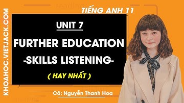 Tiếng Anh 11 - Unit 7 Further education - Skills Listening - Cô Nguyễn Thanh Hoa (HAY NHẤT)