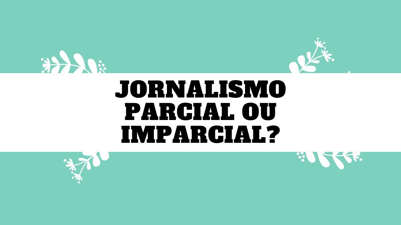 Jornalismo parcial ou imparcial? - YouTube