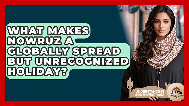 What Makes Nowruz A Globally Spread But Unrecognized Holiday? - Understanding Southwest Asia