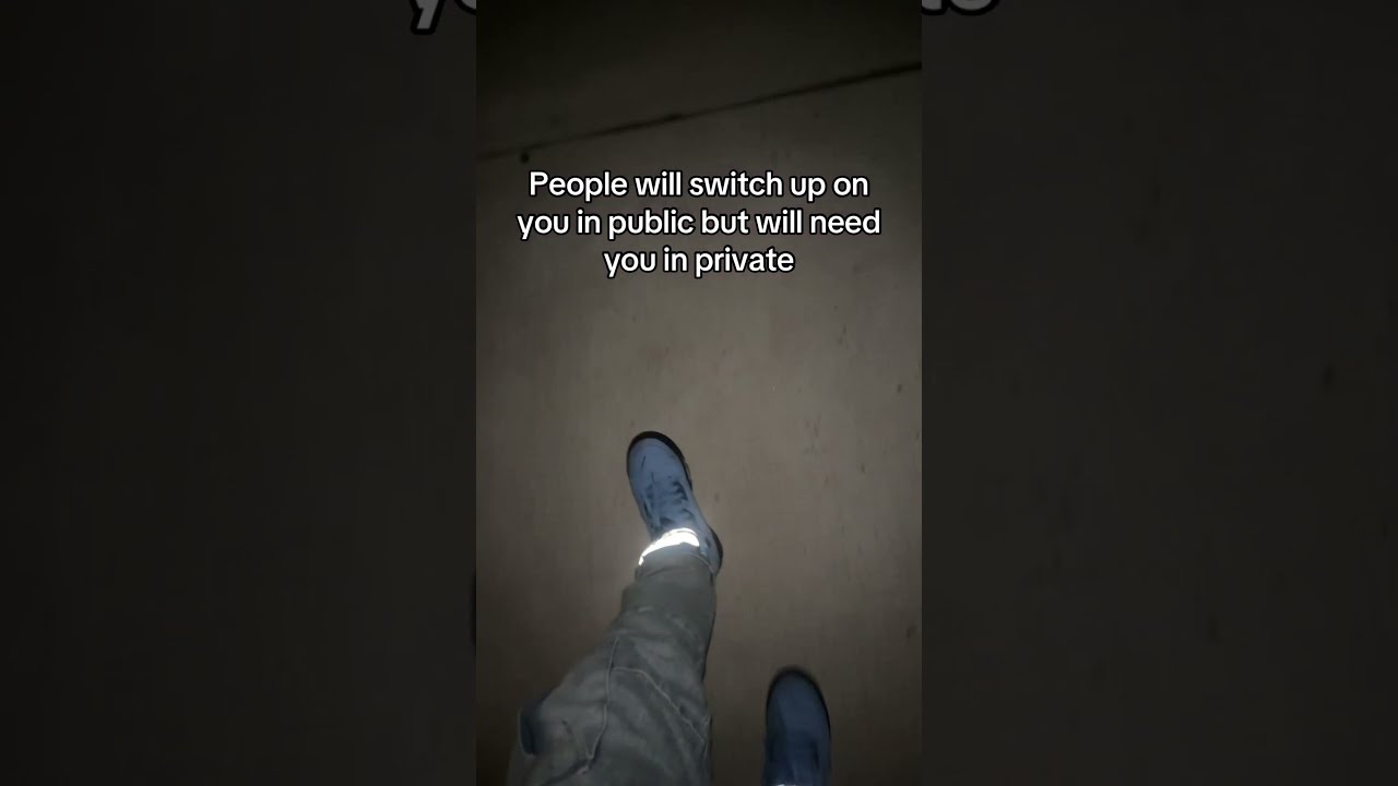 People Will Switch Up On You In Public But Need Private
