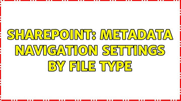 Sharepoint: Metadata Navigation Settings by File Type (3 Solutions!!)