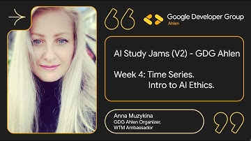 AI Study Jams (V2) - Week 4: Time Series & Intro to AI Ethics | GDG Ahlen
