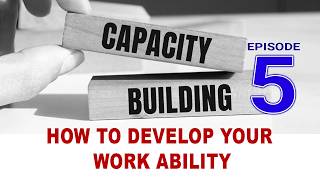 Building Capacity || How to Develop your Work Ability || Capacity Building for the Next Level EP 5
