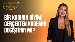 Bir Kadının Giyimi Gerçekten Kaderini Değiştirir Mi? Gözde İşbilir Pınar Altuğ Atacan Ile Vizyon