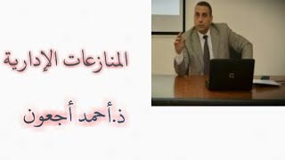 د. أحمد أجعون / المنازعات الادارية / المحاضرة 1: تطور و تنظيم القضاء الاداري المعربي