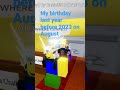 My birt.ay last year before 2023 on august roblox
