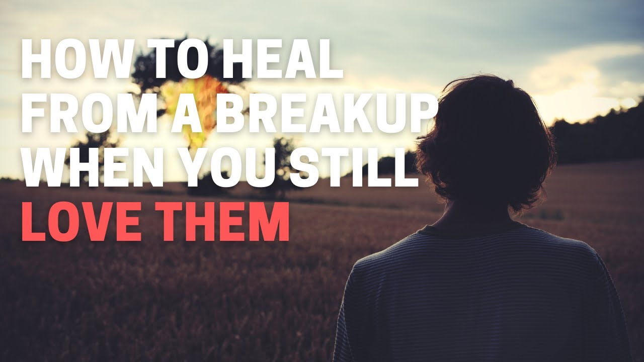 How to Heal From a Breakup When You Still Love Them | Psych Nerd - YouTube