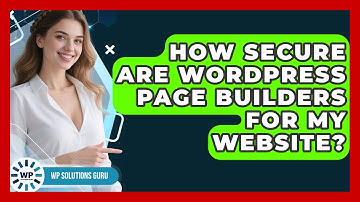 How Secure Are WordPress Page Builders for My Website? | WP Solutions Guru News