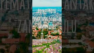 Download Lagu POTRET KOTA PEMATANG SIANTAR ZAMAN DULU MP3