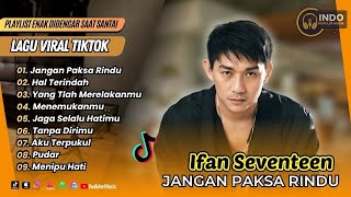 Ifan Seventeen  Jangan Paksa Rindu  Hal Terindah  Yang Tlah Merelakanmu Lagu Pop Terpopuler 2026