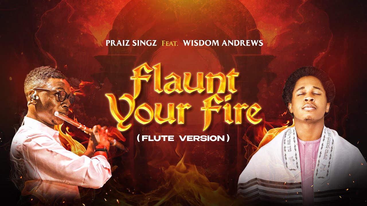 Praiz Singz ft Wisdom Andrews - Flaunt Your Fire (Flute Version) | Prayer Chant | Visualizer