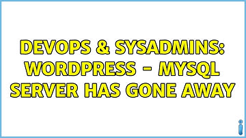 DevOps & SysAdmins: WordPress - MySQL server has gone away