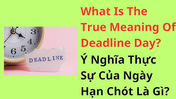 What Is The True Meaning Of Deadline Day? | Ý Nghĩa Thực Sự Của Ngày Hạn Chót Là Gì? | Level B2