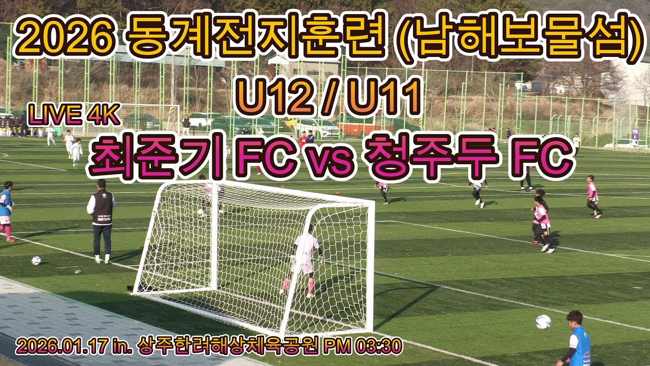 [라이브 4K] 2026 동계훈련 [남해] U12 / U11 최준기FC vs 청주두FC (2026.01.17) PM 