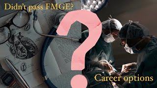Did not pass FMGE? | What to do next? | Career options | Is FMGE Journey Worth it?
