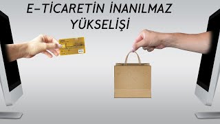 E-Ticaretin İnanılmaz Yükselişi