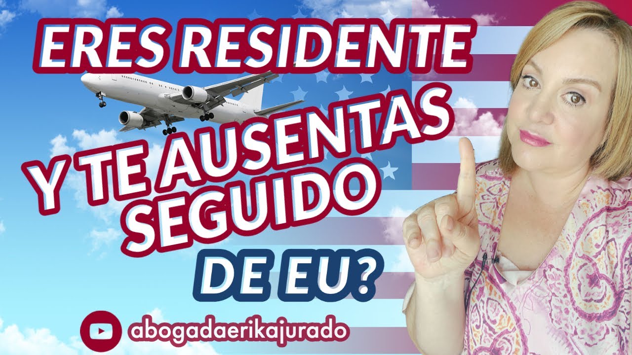 Soy residente y me ausento seguido de Estados Unidos ¿puedo tener problemas? - Abogada Erika Jurado