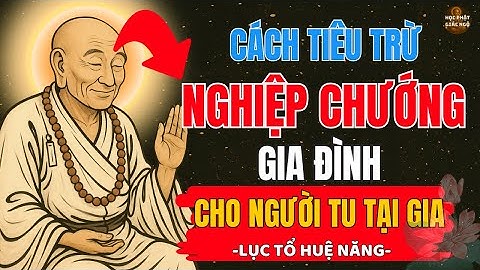 Lục Tổ Huệ Năng -Cách Tiêu trừ nghiệp chướng ,cho người tu tại gia! Học Phật Giác Ngộ!