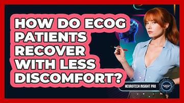 How Do ECoG Patients Recover With Less Discomfort? - Neurotech Insight Pro