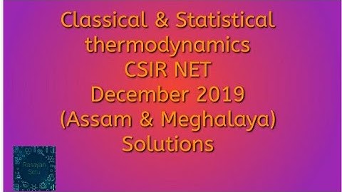 Classical and Statistical thermodynamics CSIR NET December 2019 (Assam & Meghalaya) solutions