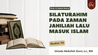 Silaturahim Pada Zaman Jahiliah Lalu Masuk Islam Hadits 70 - Ustadz Abdullah Zaen