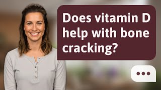 Does vitamin D help with bone cracking? | Bone Cracks?