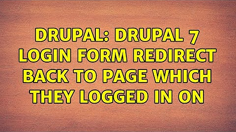 Drupal: Drupal 7 login form redirect back to page which they logged in on (4 Solutions!!)