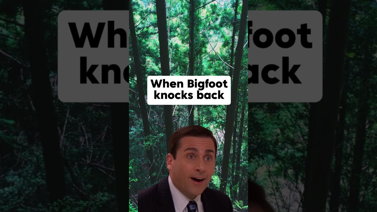 Bigfoot knows when to knock
