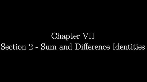 7.2 - Sum and Difference Identities
