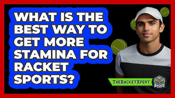 What Is The Best Way To Get More Stamina For Racket Sports? - The Racket Xpert