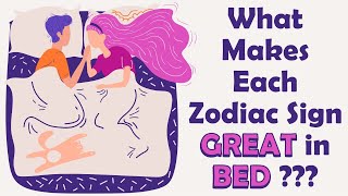 What Makes Each Zodiac Sign GREAT in BED ???
