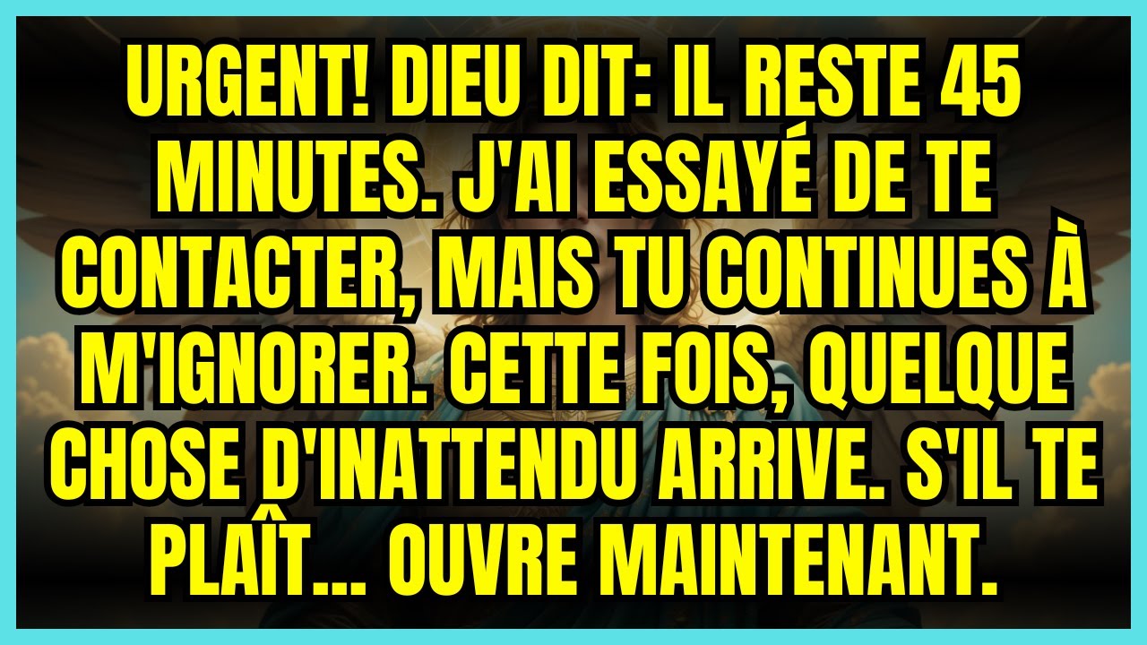 🔴 URGENT! DIEU DIT: IL RESTE 45 MINUTES. J'AI ESSAYÉ DE TE CONTACTER, MAIS TU CONTINUES À M'IGNORER