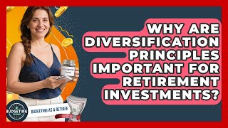 Why Are Diversification Principles Important For Retirement Investments? - Budgeting as a Retiree
