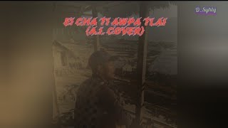 Ei châ ti awpa tlai ~ J. Vialua  (AI Cover) 