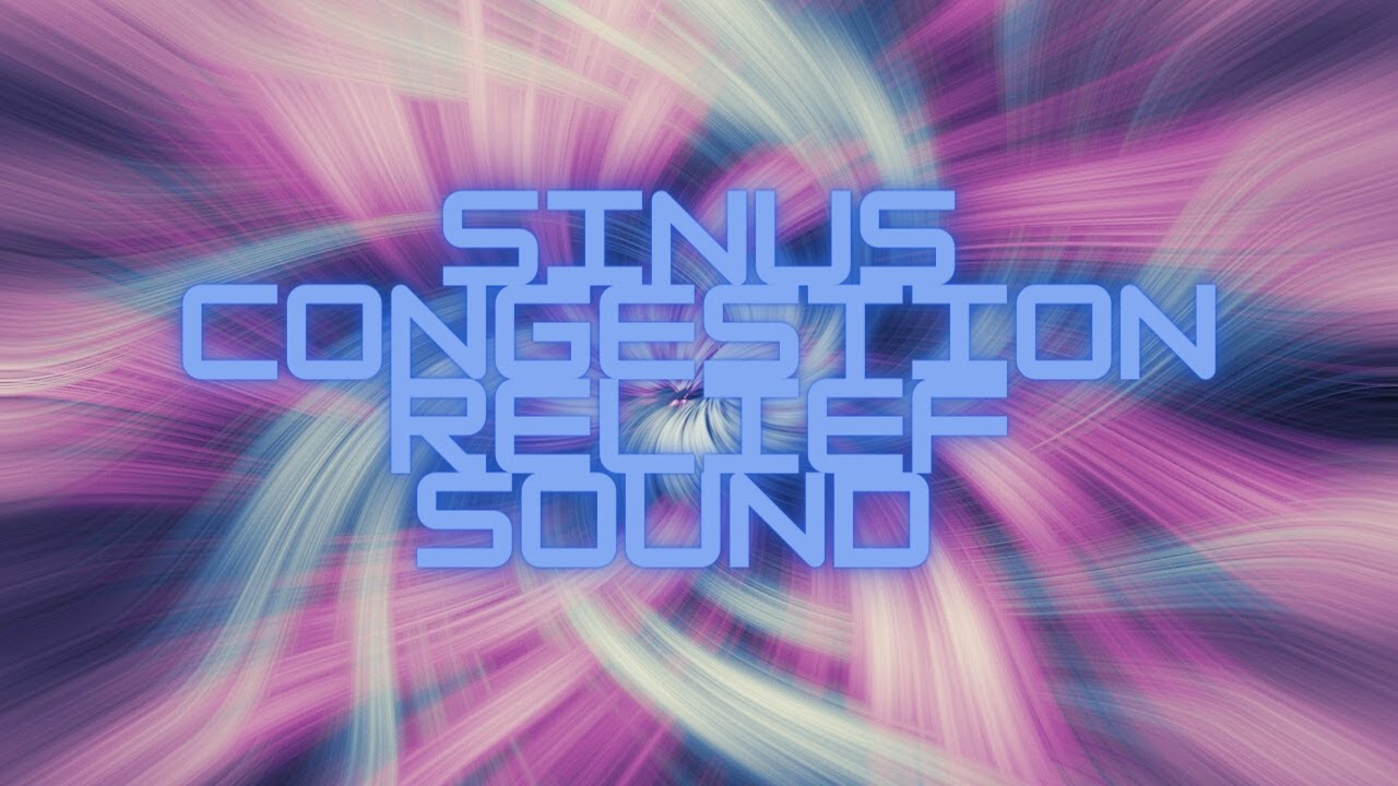 Sinus Congestion Relief Sound Clearing Sinus Congestion and Infection