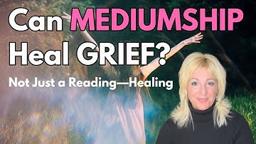 Can Mediumship Heal Your Grief? | How to Find the Right Medium for Spiritual Grief Healing