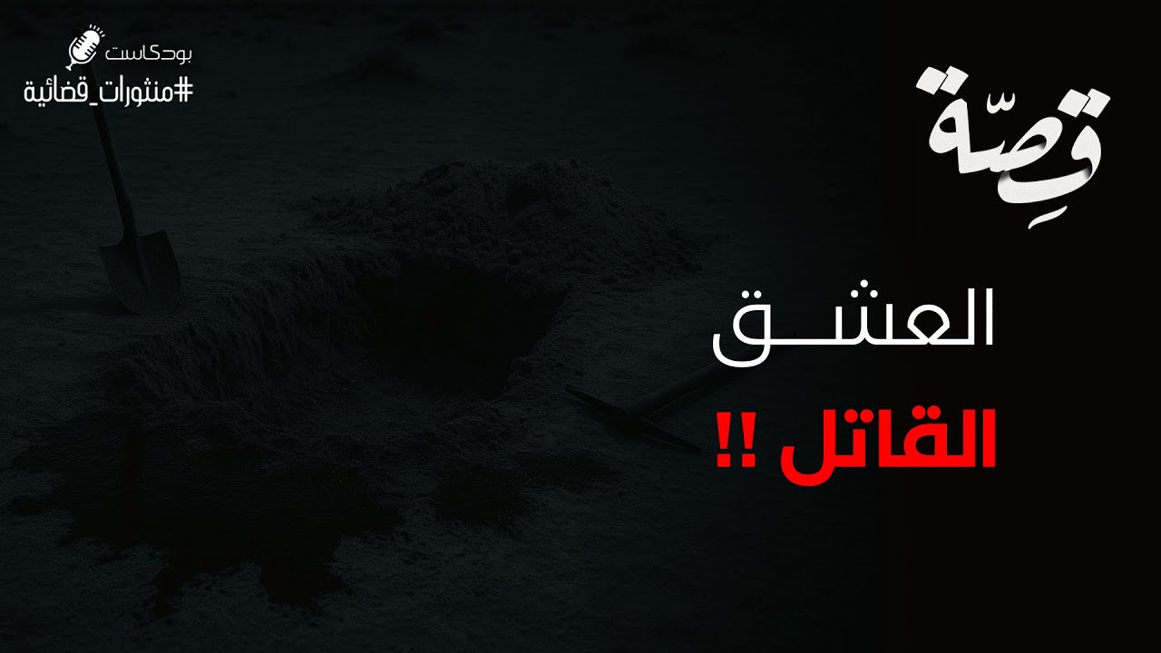 058 - قصة العشق القاتل!! دفن عشقه بيده!! | بودكاست منثورات قضائية
