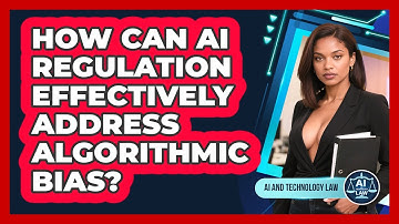 How Can AI Regulation Effectively Address Algorithmic Bias? - AI and Technology Law
