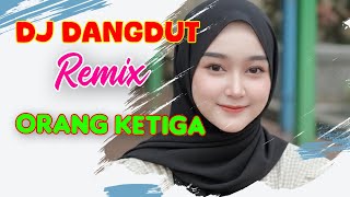 DJ DANGDUT REMIX - ORANG KETIGA