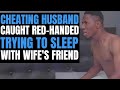 CHEATING Husband Caught RED-HANDED Trying To SLEEP With WIFE