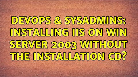 DevOps & SysAdmins: Installing IIS on Win Server 2003 without the installation CD? (3 Solutions!!)