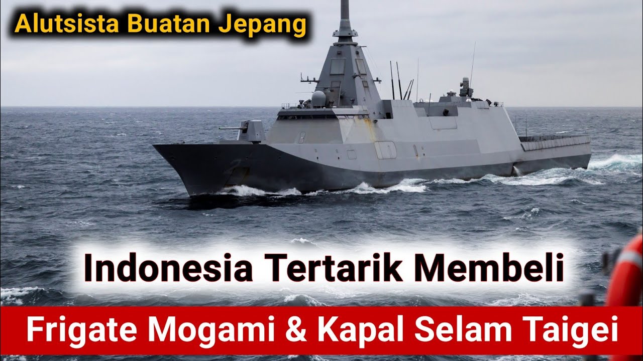 Indonesia Tertarik Membeli Frigate Mogami Dan Kapal Selam Taigei Buatan Jepang