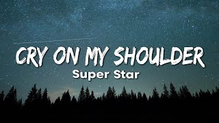 Cry On My Shoulder - Super Star (Lyrics)