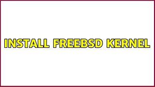 Install FreeBSD kernel (2 Solutions!!)