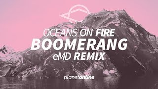 Oceans On Fire - Boomerang (eMD Remix)