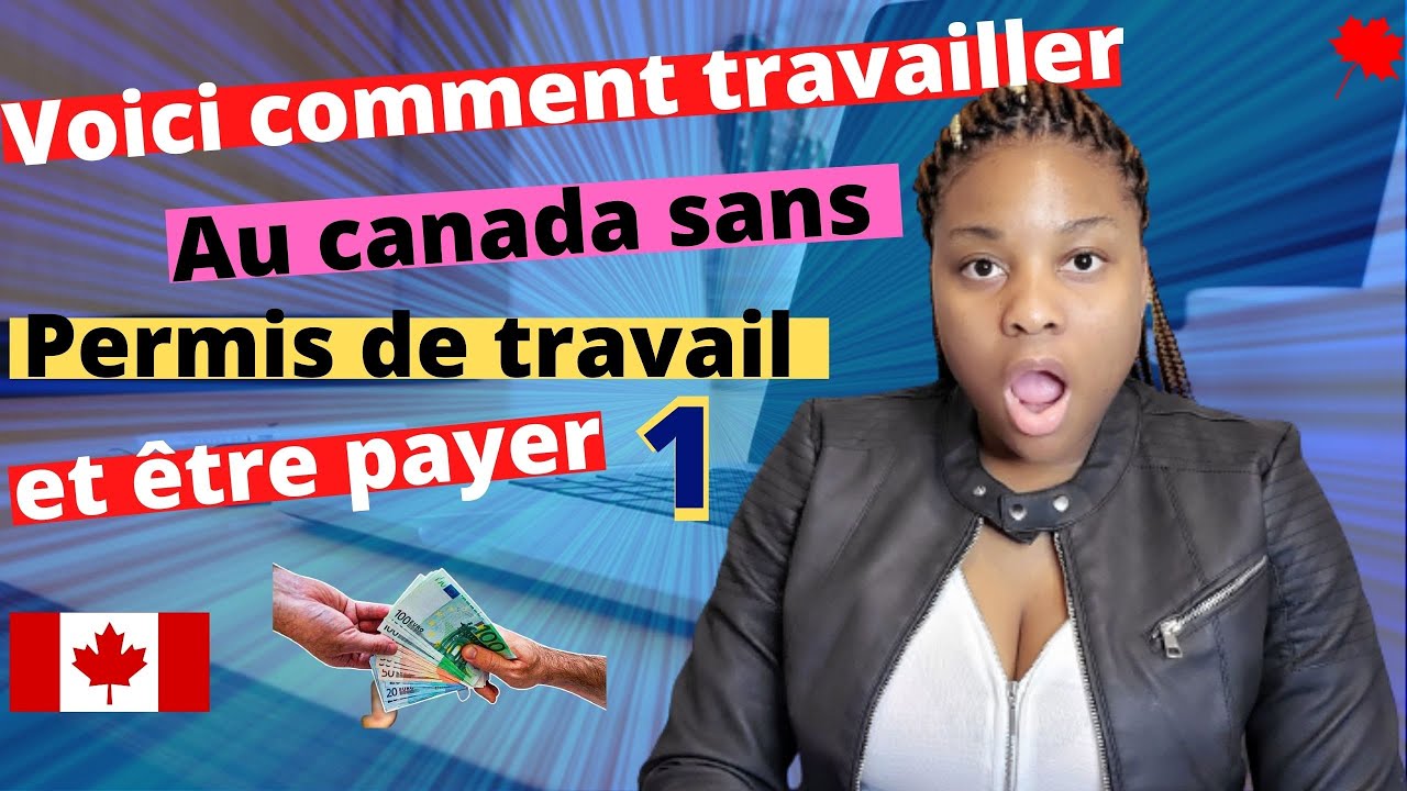je vous montre comment travailler au canada sans permis de travail et ...