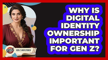 Why Is Digital Identity Ownership Important For Gen Z? - Gen Z Unfiltered