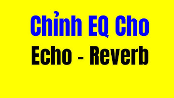 ECHO Reverb Có Cần Chỉnh EQ không
