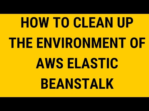 HOW TO CLEAN UP THE ENVIRONMENT OF AWS ELASTIC BEANSTALK