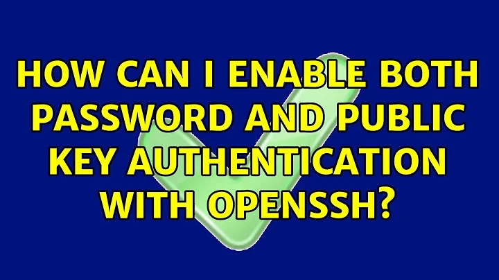 How can I enable both password and public key authentication with OpenSSH? (4 Solutions!!)